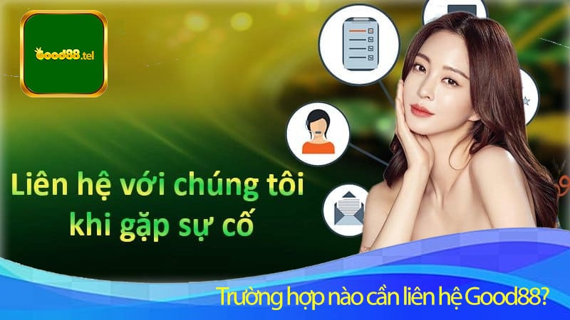 Trường hợp nào cần liên hệ Good88?