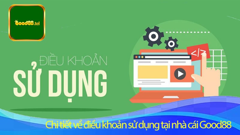 Chi tiết về điều khoản sử dụng tại nhà cái Good88