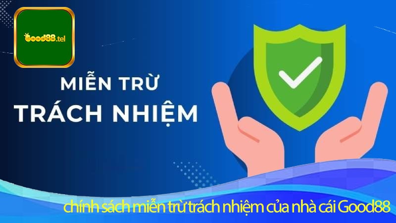 Mục đích của chính sách miễn trừ trách nhiệm của nhà cái Good88