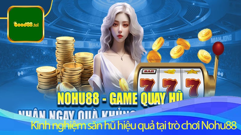 Kinh nghiệm săn hũ hiệu quả tại trò chơi Nohu88