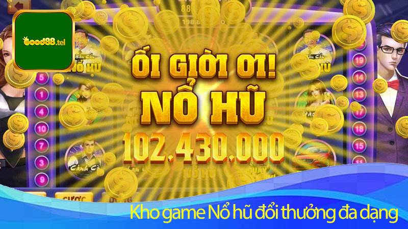 Kho game Nổ hũ đổi thưởng đa dạng, hấp dẫn tại Good88