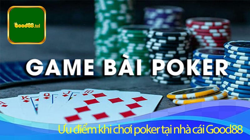 Ưu điểm khi chơi poker tại nhà cái Good88