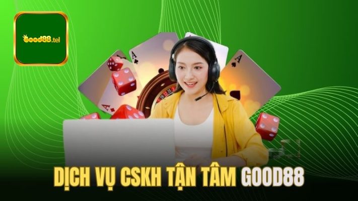 CSKH tại Good88 tận tình, chuyên nghiệp